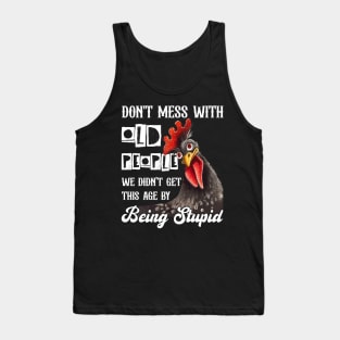 Chicken Don't Mess With Old People We Didn't Get This Age By Being Stupid Tank Top